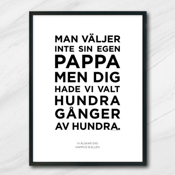 Man väljer inte sin egen pappa med dig hade vi valt hundra gånger av hundra. Pappatavla.